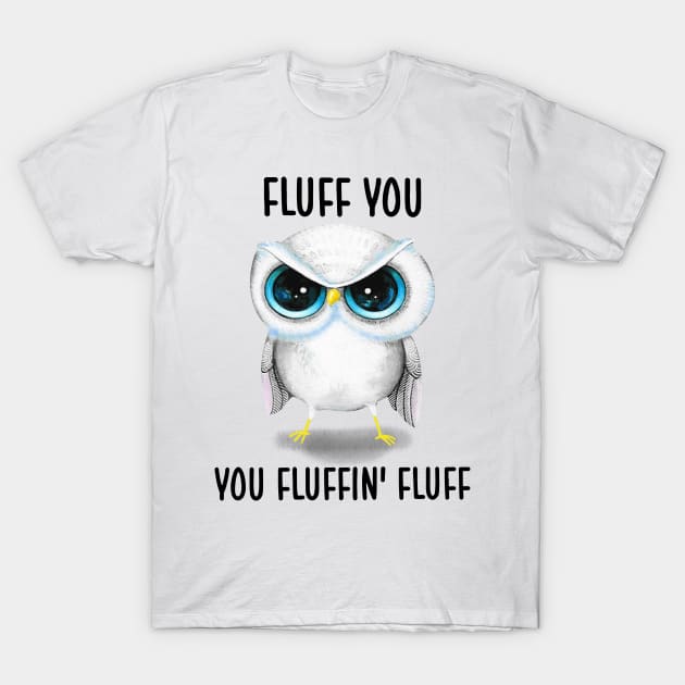 Fluff You You Fluffin' Fluff Cute Owl Shirt T-Shirt by nikolay